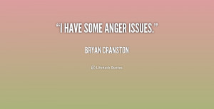 quote-Bryan-Cranston-i-have-some-anger-issues-223621.png