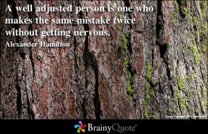 well adjusted person is one who makes the same mistake twice without ...