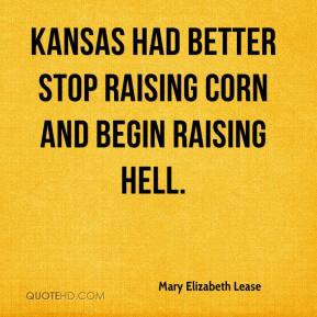Kansas had better stop raising corn and begin raising hell.