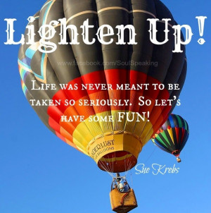 Lighten up! quote via www.Facebook.com/SoulSpeaking