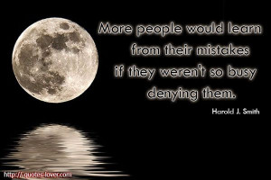 people would learn from their mistakes if they weren't so busy denying ...