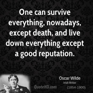 One can survive everything, nowadays, except death, and live down ...
