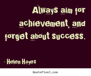 Success quotes - Always aim for achievement, and forget about success.