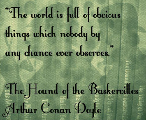 ... ever observes.” The Hound of the Baskervilles, Arthur Conan Doyle