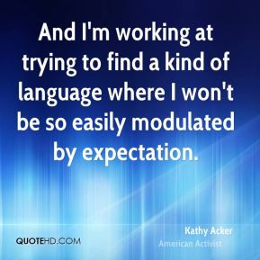 And I'm working at trying to find a kind of language where I won't be ...