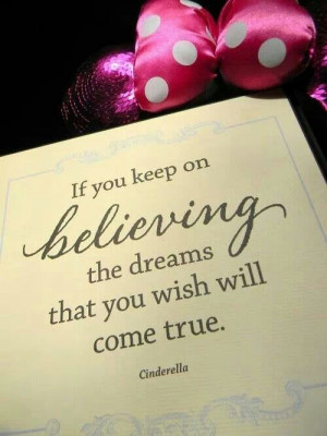 Keep believing...dreams can come true if u wish hard enough!!