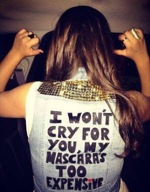 won't cry for you, My Mascara is too expensive