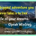 ... can ever take is to live the life of your dreams. — Oprah Winfrey