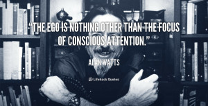 The ego is nothing other than the focus of conscious attention.”
