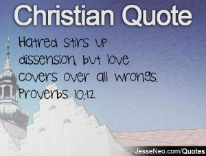 Hatred stirs up dissension, but love covers over all wrongs. Proverbs ...
