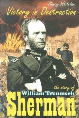 Victory in Destruction: The Story of William Tecumseh Sherman