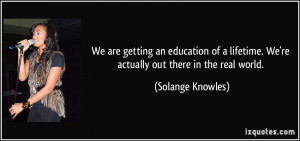 We are getting an education of a lifetime. We're actually out there in ...