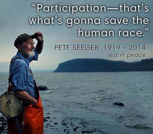Participation. Pete Seeger's gentle,compassionate, and inspiring ...