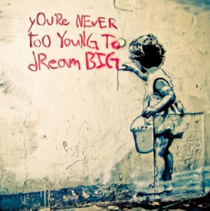 You're never too young to dream big.