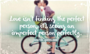 Love isn't finding the perfect person, it's seeing an imperfect person ...