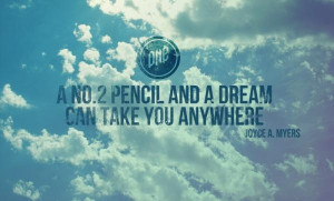 NO.2 pencil and a dream can take you anywhere ~ Joyce A. Meyers