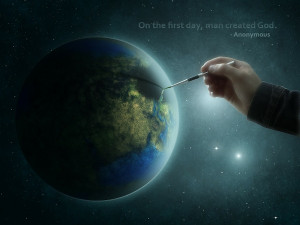 On the First Day,Man Creted the God ~ Earth Quote