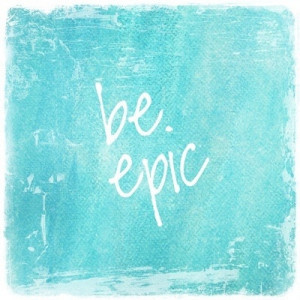 be epic