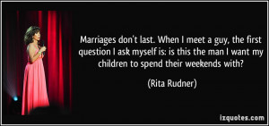 ... the man I want my children to spend their weekends with? - Rita Rudner