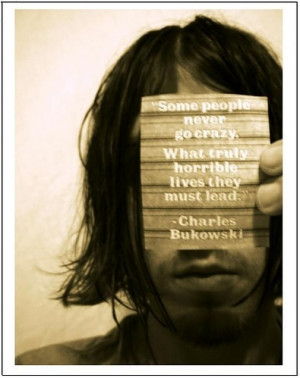 Some people never go crazy, what truly horrible lives they must lead.