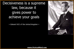 Decisiveness is a supreme law, because it gives power to achieve your ...