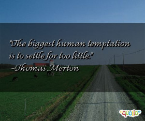The biggest human temptation is to settle for too little.