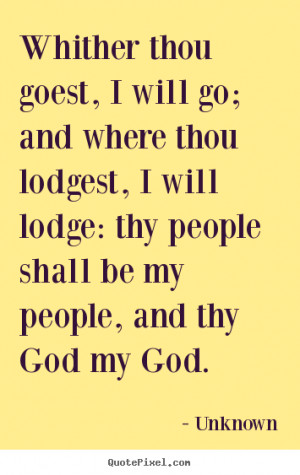 Whither thou goest, I will go; and where thou lodgest, I will lodge ...
