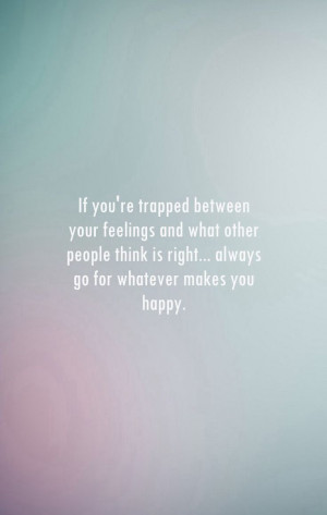 Always go for whatever makes you happy