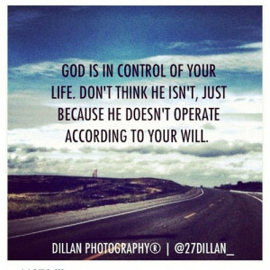 GOD is in control ... I have to remind myself of this daily