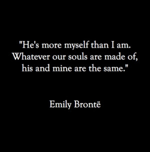 He’s more myself than I am, Whatever our souls are made of, his and ...