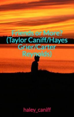 Friends or More? (Taylor Caniff/Hayes Grier/Carter Reynolds)
