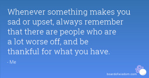 ... always remember that there are people who are a lot worse off, and be