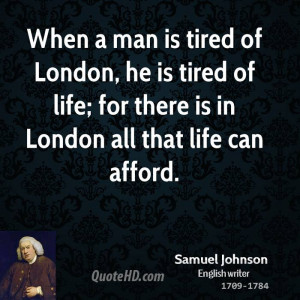 When a man is tired of London, he is tired of life; for there is in ...