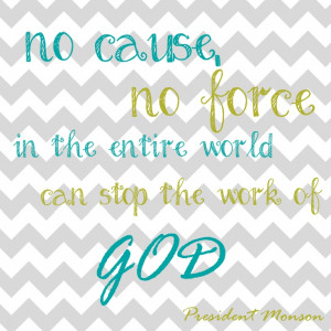 ... the work of God. -President Monson April General Conference 2013 Quote