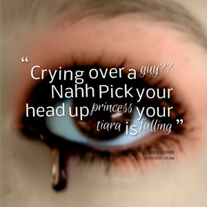 Quotes Picture: crying over a guy?? nahh pick your head up princess ...