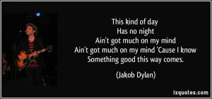 day Has no night Ain't got much on my mind Ain't got much on my mind ...