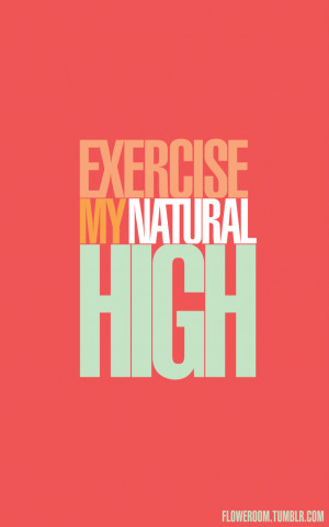 Exercise - my natural high.
