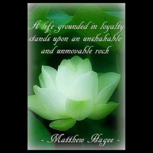 ... LOYALTY STANDS UPON AN UNSHAKABLE AND UNMOVABLE ROCK ~ MATTHEW HAGEE