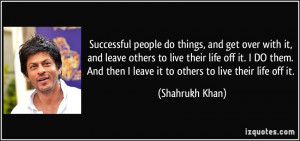 Successful people do things, and get over with it, and leave others to ...