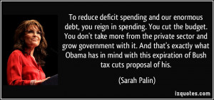 reduce deficit spending and our enormous debt, you reign in spending ...