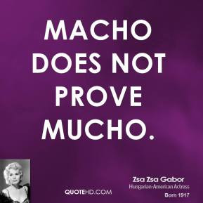 Macho does not prove mucho.