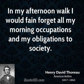 ... occupations and my obligations to society. - Henry David Thoreau