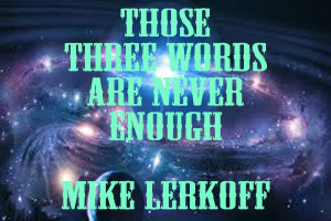 MIKE LERKOFF QUOTES OF INNER WISDOM!!!