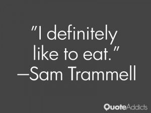 sam trammell quotes i definitely like to eat sam trammell