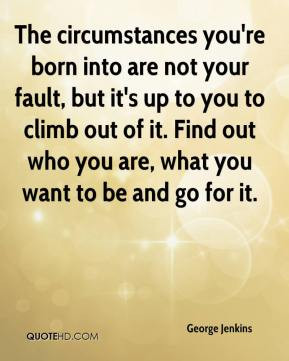 circumstances you're born into are not your fault, but it's up to you ...