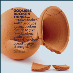 Quotes Picture: god uses broken things it takes broken soil to produce ...