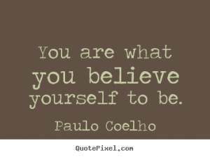 ... picture quote - You are what you believe yourself to be. - Life quotes