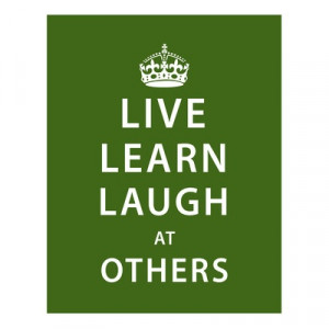 LIVE LEARN AND LAUGH AT OTHERS