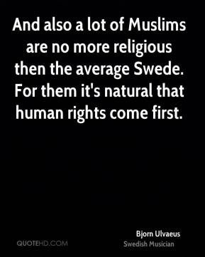 And also a lot of Muslims are no more religious then the average Swede ...