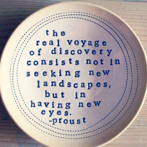 dish the real voyage of discovery proust quote. MADE TO ORDER